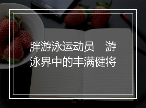 胖游泳运动员　游泳界中的丰满健将