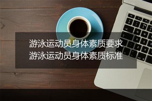 游泳运动员身体素质要求　游泳运动员身体素质标准