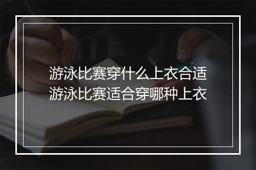 游泳比赛穿什么上衣合适　游泳比赛适合穿哪种上衣