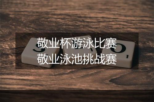 敬业杯游泳比赛　敬业泳池挑战赛